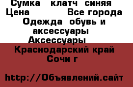 Сумка - клатч, синяя › Цена ­ 2 500 - Все города Одежда, обувь и аксессуары » Аксессуары   . Краснодарский край,Сочи г.